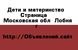  Дети и материнство - Страница 3 . Московская обл.,Лобня г.